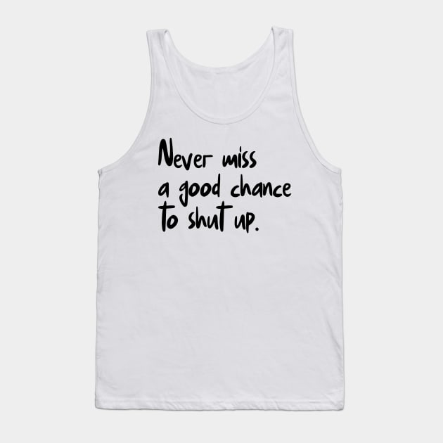 Never Miss A Good Chance To Shut Up Tank Top by colorsplash